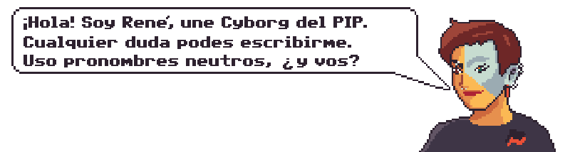 Un gif de René diciendo: ¡Hola! Soy René, une Cyborg del PIP. Cualquier duda podés escribirme. Uso pronombres neutros, ¿Y vos?
